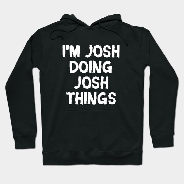 I'm Josh doing Josh things Hoodie by hoopoe